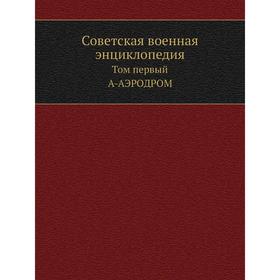 

Советская военная энциклопедия Том первый. А-АЭРОДРОМ
