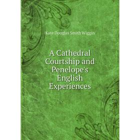 

Книга A Cathedral Courtship and Penelope's English Experiences
