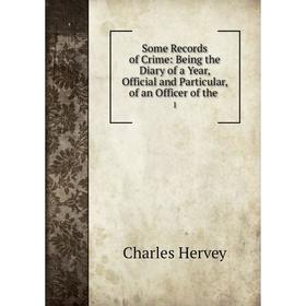 

Книга Some Records of Crime: Being the Diary of a Year, Official and Particular, of an Officer of the .1