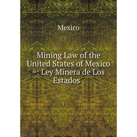 

Книга Mining Law of the United States of Mexico: Ley Minera de Los Estados