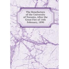 

Книга The Benefactors of the University of Toronto, After the Great Fire of 14th February, 1890