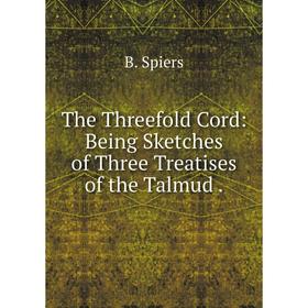 

Книга The Threefold Cord: Being Sketches of Three Treatises of the Talmud.