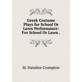 

Книга Greek Costume Plays for School Or Lawn Performance: For School Or Lawn .