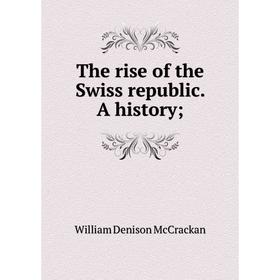 

Книга The rise of the Swiss republic. A history;