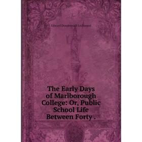 

Книга The Early Days of Marlborough College: Or, Public School Life Between Forty .