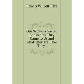 

Книга Our Sixty-six Sacred Books how They Came to Us and what They are: How They