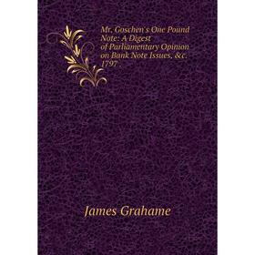 

Книга Mr Goschen's One Pound Note: A Digest of Parliamentary Opinion on Bank Note Issues 1797
