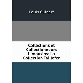 

Книга Collections et Collectionneurs Limousins: La Collection Taillefer