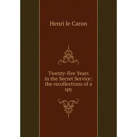 

Книга Twenty-five Years in the Secret Service: the recollections of a spy