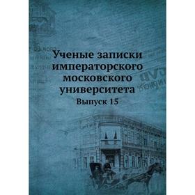 

Ученые записки императорского московского университета Выпуск 15