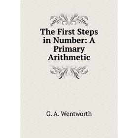 

Книга The First Steps in Number: A Primary Arithmetic