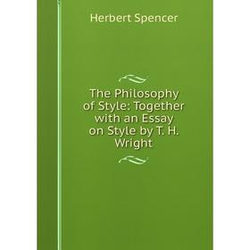 

Книга The Philosophy of Style: Together with an Essay on Style by T. H. Wright