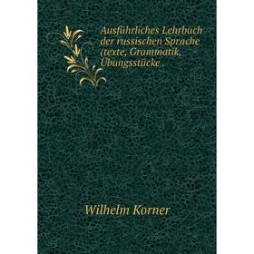 

Книга Ausführliches Lehrbuch der russischen Sprache(texte, Grammatik, Übungsstücke .