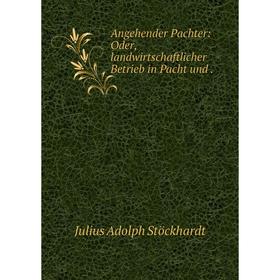 

Книга Angehender Pachter: Oder, landwirtschaftlicher Betrieb in Pacht und .