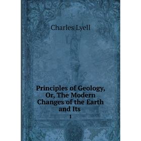 

Книга Principles of Geology, Or, The Modern Changes of the Earth and Its .1