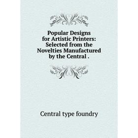 

Книга Popular Designs for Artistic Printers: Selected from the Novelties Manufactured by the Central .