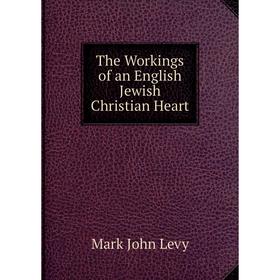 

Книга The Workings of an English Jewish Christian Heart