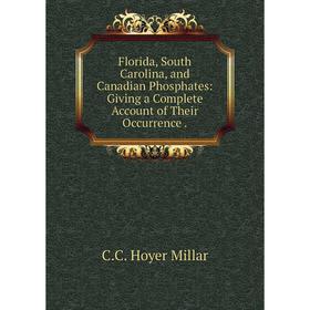 

Книга Florida, South Carolina, and Canadian Phosphates: Giving a Complete Account of Their Occurrence .