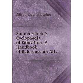 

Книга Sonnenschein's Cyclopaedia of Education: A Handbook of Reference on All .