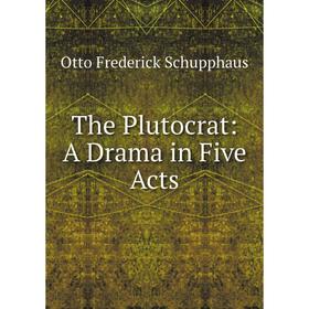 

Книга The Plutocrat: A Drama in Five Acts