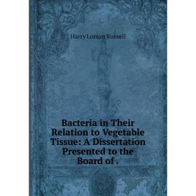 

Книга Bacteria in Their Relation to Vegetable Tissue: A Dissertation Presented to the Board of .