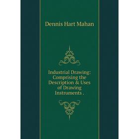

Книга Industrial Drawing: Comprising the Description & Uses of Drawing Instruments .