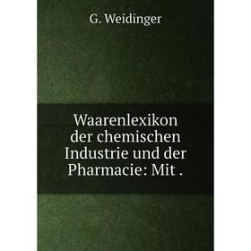 

Книга Waarenlexikon der chemischen Industrie und der Pharmacie: Mit.