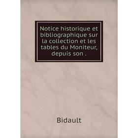 

Книга Notice historique et bibliographique sur la collection et les tables du Moniteur, depuis son