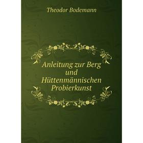 

Книга Anleitung zur Berg und Hüttenmännischen Probierkunst