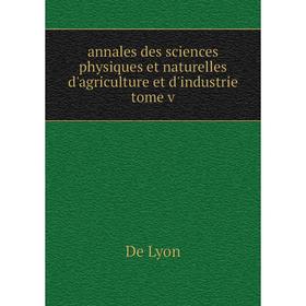 

Книга Annales des sciences physiques et naturelles d'agriculture et d'industrie tome v