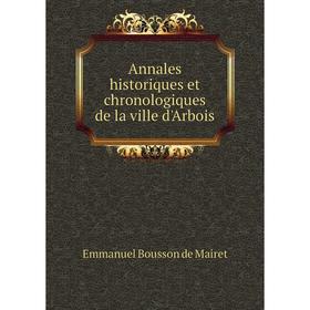 

Книга Annales historiques et chronologiques de la ville d'Arbois