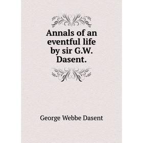 

Книга Annals of an eventful life by sir G.W. Dasent.