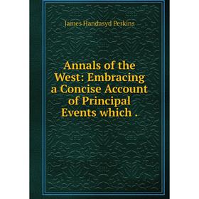 

Книга Annals of the West: Embracing a Concise Account of Principal Events which .