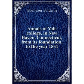 

Книга Annals of Yale college, in New Haven, Connecticut, from its foundation, to the year 1831
