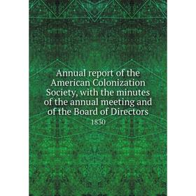 

Книга Annual report of the American Colonization Society, with the minutes of the annual meeting and of the Board of Directors 1830