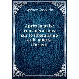 

Книга Après la paix: considérations sur le libéralisme et la guerre d'orient