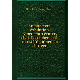 

Книга Architectvral exhibition, Nineteenth centvry clvb, December sixth to twelfth, nineteen thirteen