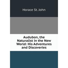 

Книга Audubon, the Naturalist in the New World: His Adventures and Discoveries