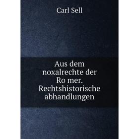 

Книга Aus dem noxalrechte der Römer. Rechtshistorische abhandlungen