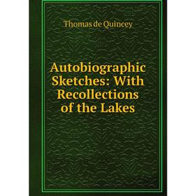 

Книга Autobiographic Sketches: With Recollections of the Lakes