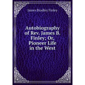 

Книга Autobiography of Rev. James B. Finley; Or, Pioneer Life in the West