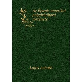 

Книга Az Éjszak-amerikai polgárháború története