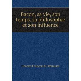 

Книга Bacon, sa vie, son temps, sa philosophie et son influence