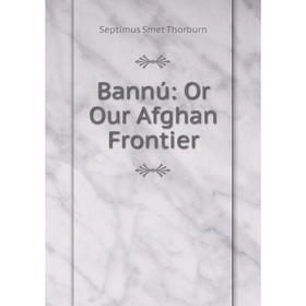 

Книга Bannú: Or Our Afghan Frontier