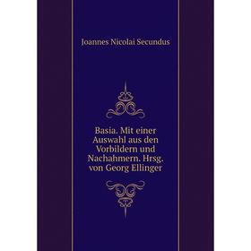 

Книга Basia. Mit einer Auswahl aus den Vorbildern und Nachahmern. Hrsg. von Georg Ellinger