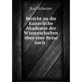 

Книга Bericht an die kaiserliche Akademie der Wissenschaften über eine Reise nach .