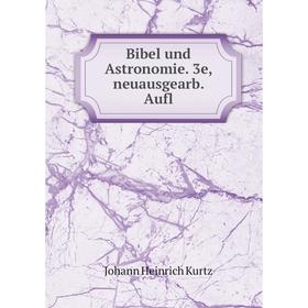 

Книга Bibel und Astronomie. 3e, neuausgearb. Aufl