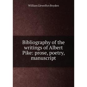 

Книга Bibliography of the writings of Albert Pike: prose, poetry, manuscript