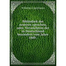 

Книга Bibliothek der neueren sprachen, oder, Verzeichniss der in Deutschland besonders vom Jahre 1800 .