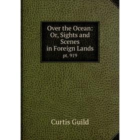 

Книга Over the Ocean: or Sights and Scenes in Foreign Landspt 919
